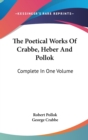 The Poetical Works Of Crabbe, Heber And Pollok: Complete In One Volume - Book