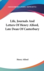 Life, Journals And Letters Of Henry Alford, Late Dean Of Canterbury - Book