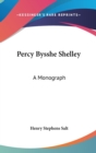 PERCY BYSSHE SHELLEY: A MONOGRAPH - Book