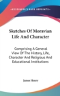 Sketches Of Moravian Life And Character: Comprising A General View Of The History, Life, Character And Religious And Educational Institutions - Book
