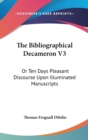 The Bibliographical Decameron V3: Or Ten Days Pleasant Discourse Upon Illuminated Manuscripts - Book