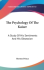 THE PSYCHOLOGY OF THE KAISER: A STUDY OF - Book
