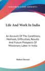 LIFE AND WORK IN INDIA: AN ACCOUNT OF TH - Book