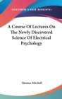 A Course Of Lectures On The Newly Discovered Science Of Electrical Psychology - Book