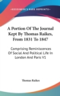 A Portion Of The Journal Kept By Thomas Raikes, From 1831 To 1847: Comprising Reminiscences Of Social And Political Life In London And Paris V1 - Book