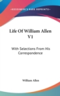 Life Of William Allen V1: With Selections From His Correspondence - Book