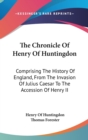 The Chronicle Of Henry Of Huntingdon: Comprising The History Of England, From The Invasion Of Julius Caesar To The Accession Of Henry II: Also, The Ac - Book