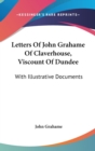 Letters Of John Grahame Of Claverhouse, Viscount Of Dundee: With Illustrative Documents - Book