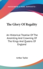 The Glory Of Regality: An Historical Treatise Of The Anointing And Crowning Of The Kings And Queens Of England - Book