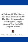 A Defense Of The Sincere And True Translations Of The Holy Scriptures Into The English Tongue Against The Cavils Of Gregory Martin - Book