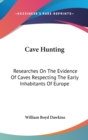 Cave Hunting : Researches On The Evidence Of Caves Respecting The Early Inhabitants Of Europe - Book