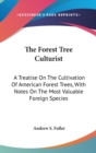 The Forest Tree Culturist : A Treatise On The Cultivation Of American Forest Trees, With Notes On The Most Valuable Foreign Species - Book