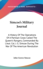Simcoe's Military Journal : A History Of The Operations Of A Partisan Corps Called The Queen's Rangers, Commanded By Lieut. Col. J. G. Simcoe During The War Of The American Revolution - Book