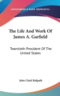 THE LIFE AND WORK OF JAMES A. GARFIELD: - Book