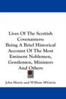 Lives Of The Scottish Covenanters: Being A Brief Historical Account Of The Most Eminent Noblemen, Gentlemen, Ministers And Others - Book