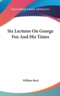SIX LECTURES ON GEORGE FOX AND HIS TIMES - Book
