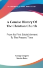 A Concise History Of The Christian Church: From Its First Establishment To The Present Time - Book