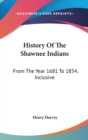 History Of The Shawnee Indians: From The Year 1681 To 1854, Inclusive - Book
