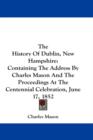 The History Of Dublin, New Hampshire: Containing The Address By Charles Mason And The Proceedings At The Centennial Celebration, June 17, 1852 - Book