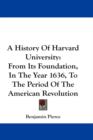 A History Of Harvard University: From Its Foundation, In The Year 1636, To The Period Of The American Revolution - Book