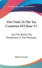 Two Visits To The Tea Countries Of China V2 : And The British Tea Plantations In The Himalaya - Book