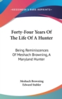Forty-Four Years Of The Life Of A Hunter: Being Reminiscences Of Meshach Browning, A Maryland Hunter - Book