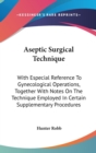 ASEPTIC SURGICAL TECHNIQUE: WITH ESPECIA - Book