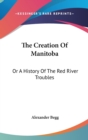 The Creation Of Manitoba: Or A History Of The Red River Troubles - Book