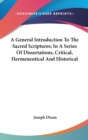 A General Introduction To The Sacred Scriptures; In A Series Of Dissertations, Critical, Hermeneutical And Historical - Book