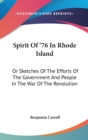 Spirit Of '76 In Rhode Island : Or Sketches Of The Efforts Of The Government And People In The War Of The Revolution - Book