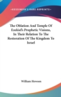 Oblation And Temple Of Ezekiel's Prophetic Visions, In Their Relation To The Restoration Of The Kingdom To Israel - Book