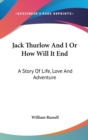 Jack Thurlow And I Or How Will It End: A Story Of Life, Love And Adventure - Book