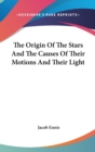 The Origin Of The Stars And The Causes Of Their Motions And Their Light - Book