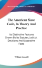 The American Slave Code, In Theory And Practice : Its Distinctive Features Shown By Its Statutes, Judicial Decisions And Illustrative Facts - Book