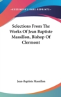 Selections From The Works Of Jean Baptiste Massillon, Bishop Of Clermont - Book