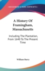 A History Of Framingham, Massachusetts : Including The Plantation, From 1640 To The Present Time - Book