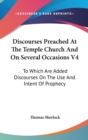 Discourses Preached At The Temple Church And On Several Occasions V4: To Which Are Added Discourses On The Use And Intent Of Prophecy - Book