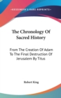 The Chronology Of Sacred History: From The Creation Of Adam To The Final Destruction Of Jerusalem By Titus - Book