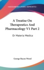 A Treatise On Therapeutics And Pharmacology V1 Part 2: Or Materia Medica - Book