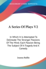 A Series Of Plays V2: In Which It Is Attempted To Delineate The Stronger Passions Of The Mind; Each Passion Being The Subject Of A Tragedy And A Comed - Book