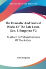 The Dramatic And Poetical Works Of The Late Lieut. Gen. J. Burgoyne V2: To Which Is Prefixed Memoirs Of The Author - Book