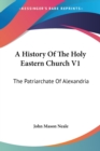 A History Of The Holy Eastern Church V1 : The Patriarchate Of Alexandria - Book