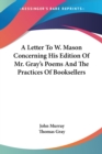 A Letter To W. Mason Concerning His Edition Of Mr. Gray's Poems And The Practices Of Booksellers - Book