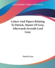 Letters And Papers Relating To Patrick, Master Of Gray, Afterwards Seventh Lord Gray - Book