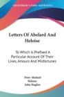 Letters Of Abelard And Heloise : To Which Is Prefixed A Particular Account Of Their Lives, Amours And Misfortunes - Book