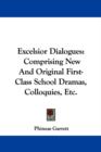 Excelsior Dialogues: Comprising New And Original First-Class School Dramas, Colloquies, Etc. - Book
