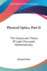 Physical Optics, Part II: The Corpuscular Theory Of Light, Discussed Mathematically - Book