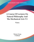 A Course Of Lectures On Natural Philosophy And The Mechanical Arts V2: Plates - Book