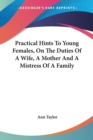 Practical Hints To Young Females, On The Duties Of A Wife, A Mother And A Mistress Of A Family - Book