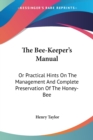 The Bee-Keeper's Manual: Or Practical Hints On The Management And Complete Preservation Of The Honey-Bee - Book